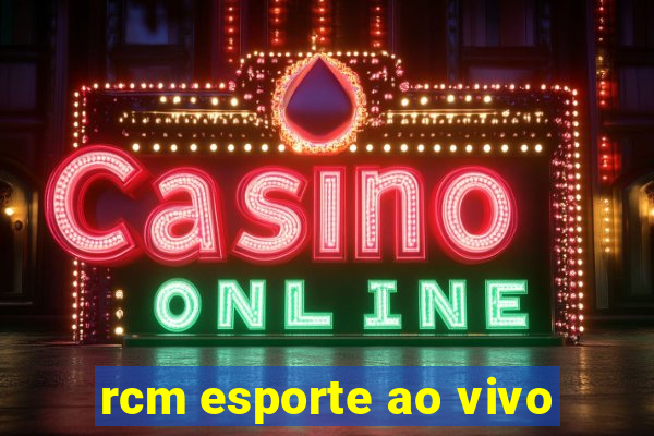 rcm esporte ao vivo